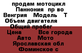 продам мотоцикл “Паннония“ пр-во Венгрия › Модель ­ Т-5 › Объем двигателя ­ 250 › Общий пробег ­ 100 › Цена ­ 30 - Все города Авто » Мото   . Ярославская обл.,Фоминское с.